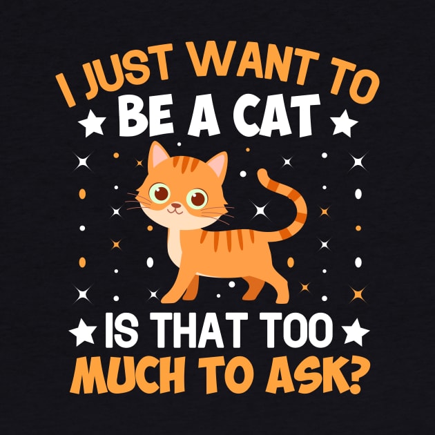 I Just Want To Be A Cat Is That Too Much To Ask by TheDesignDepot